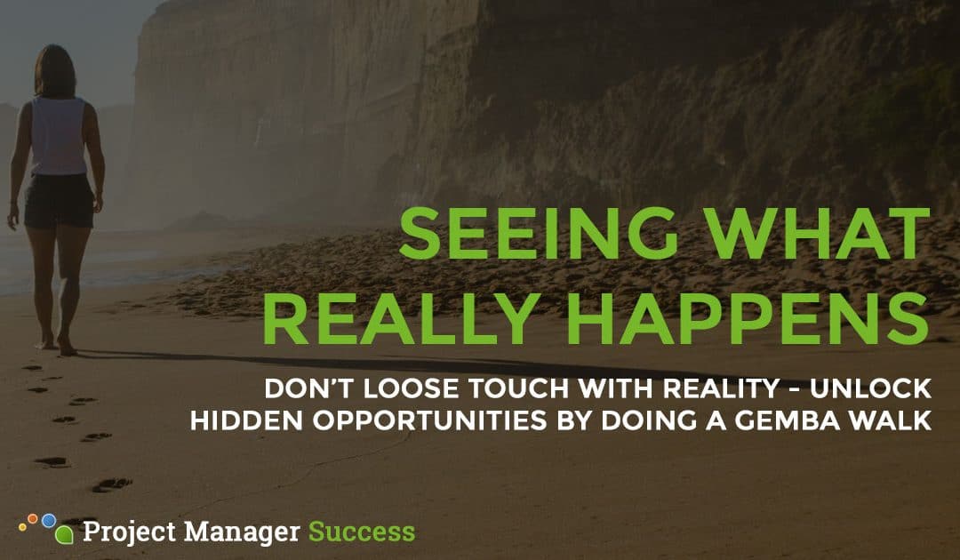 Don't loose touch with reality - unlock hidden opportunities by doing a Gemba walk