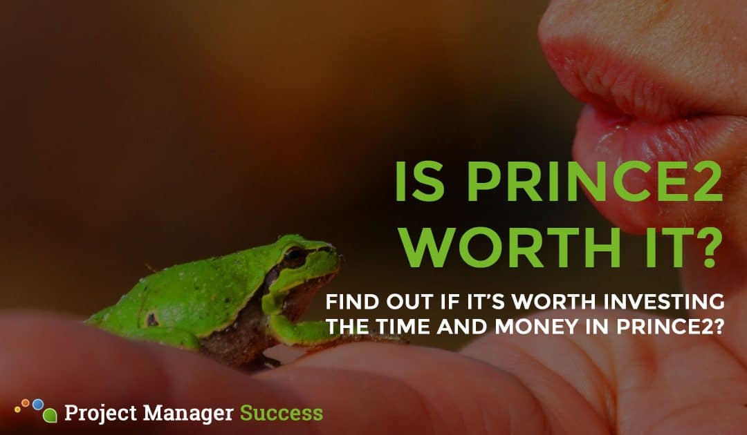 Is PRINCE2 worth it? Should you invest the time and money?